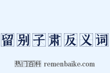 留别子肃反义词是什么意思的图片
